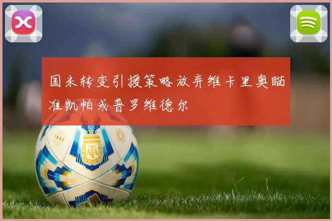 国米转变引援策略放弃维卡里奥瞄准凯帕或普罗维德尔