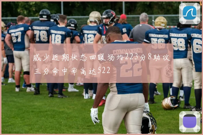 威少近期状态回暖场均223分8助攻三分命中率高达522